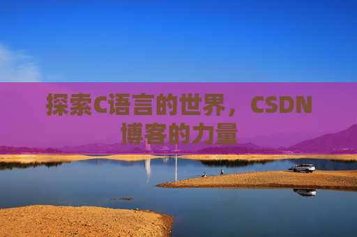 探索C语言的世界，CSDN博客的力量